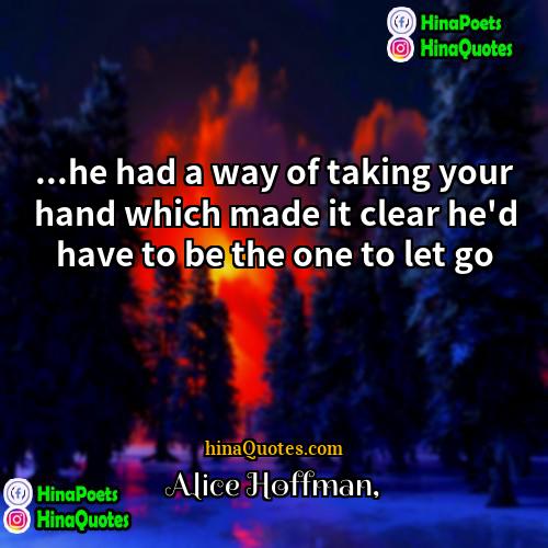 Alice Hoffman Quotes | ...he had a way of taking your